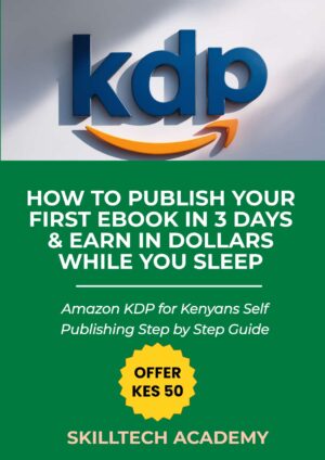 Amazon KDP for Kenyans: How to Publish Your First eBook in 3 Days & Earn in Dollars While You Sleep